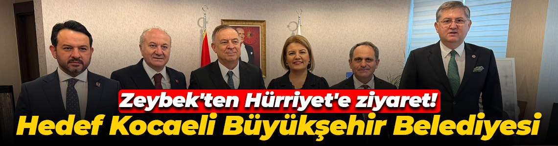 Gökan Zeybek'ten Hürriyet'e ziyaret! Hedef Kocaeli Büyükşehir Belediyesi