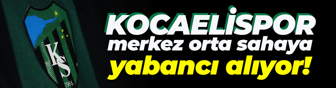 Kocaelispor merkez orta sahaya yabancı alıyor!