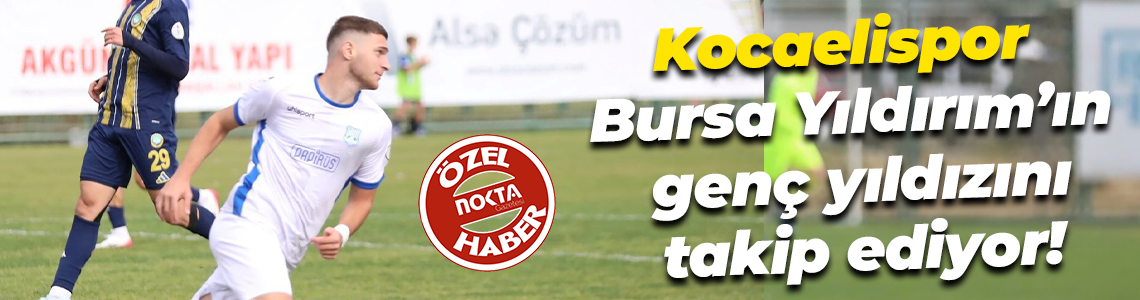 Kocaelispor, Bursa Yıldırım’ın genç yıldızını takip ediyor!
