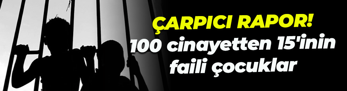 İçişleri Bakanlığı'ndan suça sürüklenen çocuk raporu: 100 cinayetten 15'inin faili çocuklar