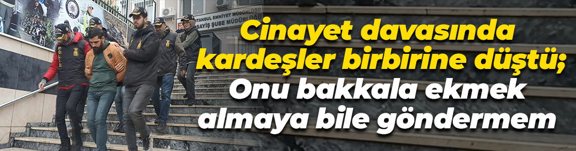 Cinayet davasında kardeşler birbirine düştü; "Onu bakkala ekmek almaya bile göndermem"