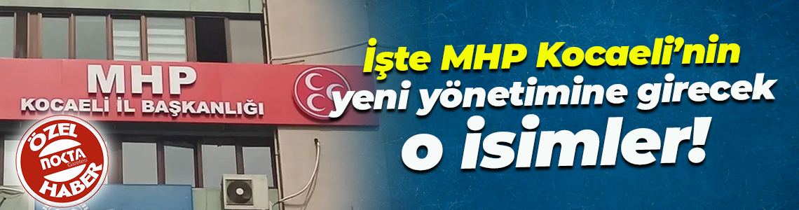 İşte MHP Kocaeli'nin yeni yönetimine girecek o isimler!