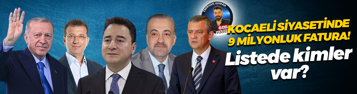 Kocaeli siyasetinde 9 milyonluk fatura! Listenin başında kimler var?
