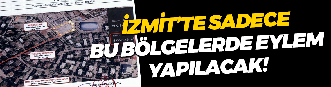 İzmit’te sadece bu bölgelerde eylem yapılacak!