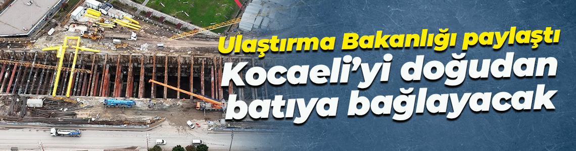 Ulaştırma Bakanlığı paylaştı; Kocaeli’yi doğudan batıya bağlayacak