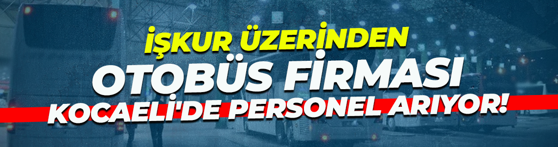 İŞKUR üzerinden... Otobüs firması Kocaeli'de personel arıyor!