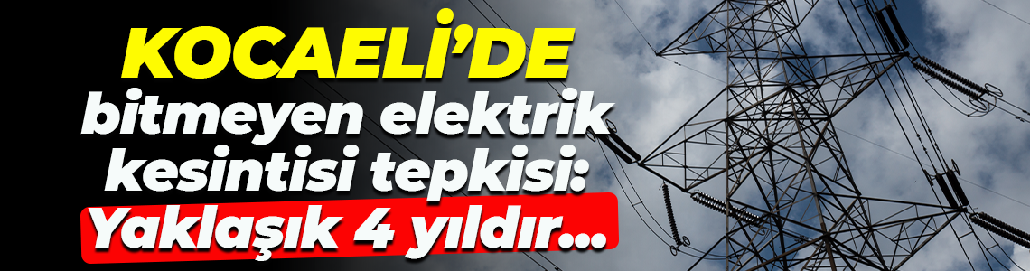 Kocaeli'de bitmeyen elektrik kesintisi tepkisi: Yaklaşık 4 yıldır...