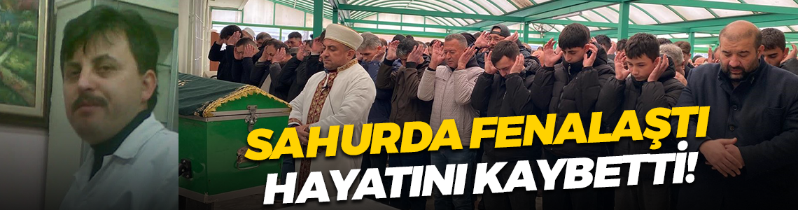 Sahurda fenalaşan vatandaş hayatını kaybetti!