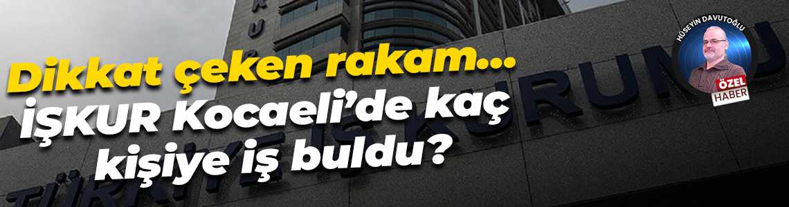 Dikkat çeken rakam… İŞKUR Kocaeli’de kaç kişiye iş buldu?