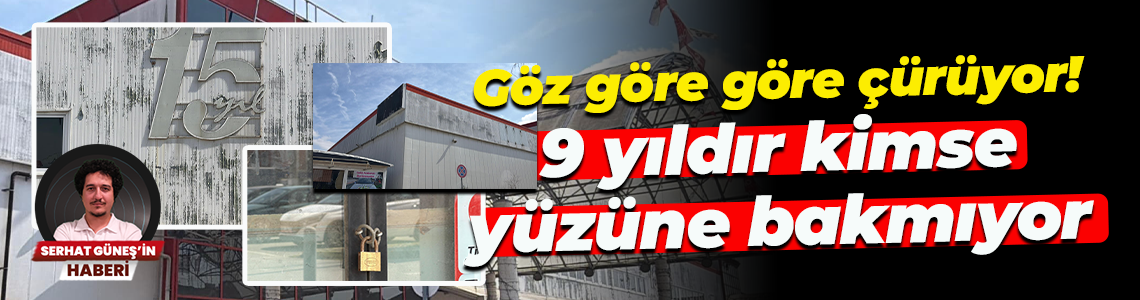 Göz göre göre çürüyor! 9 yıldır kimse yüzüne bakmıyor