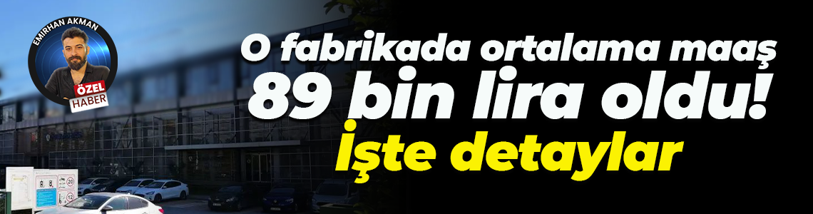 Kocaeli’deki o fabrikada ortalama maaş 89 bin 416 lira oldu! İşte detaylar