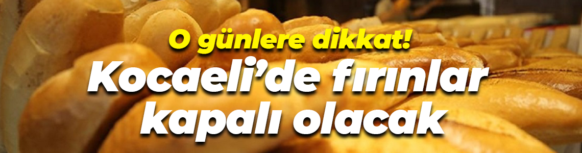 O günlere dikkat! Kocaeli’de fırınlar kapalı olacak
