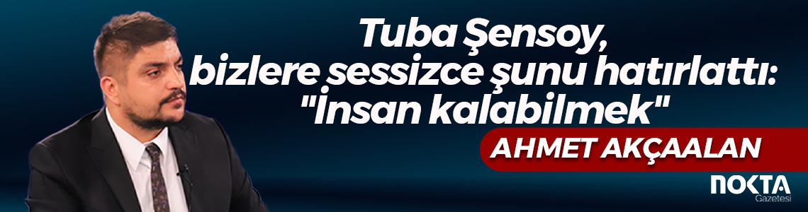 Tuba Şensoy, bizlere sessizce şunu hatırlattı: "İnsan kalabilmek"