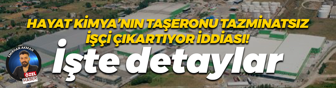 Hayat Kimya’nın taşeronu tazminatsız işçi çıkartıyor iddiası! İşte detaylar