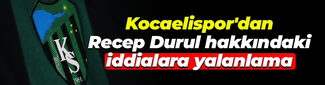 Kocaelispor'dan Başkan Recep Durul hakkındaki iddialara yalanlama