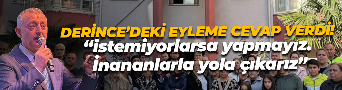 Derince’deki eyleme cevap verdi! “istemiyorlarsa yapmayız. İnananlarla yola çıkarız”