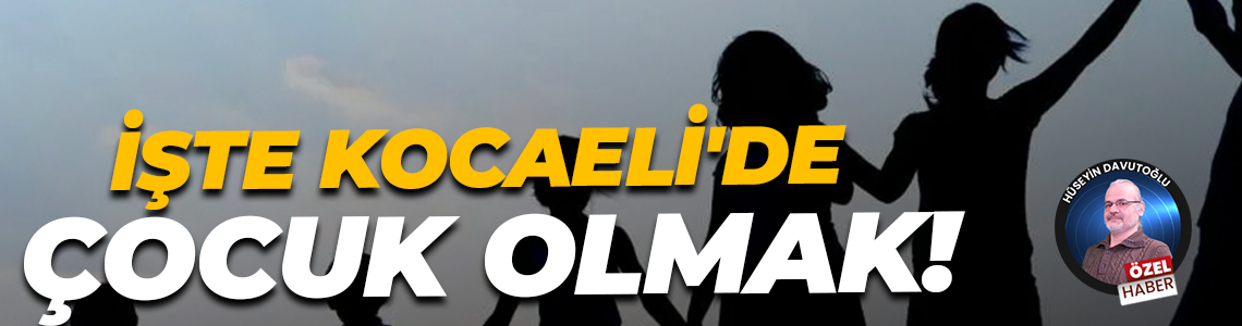 İşte Kocaeli'de çocuk olmak!