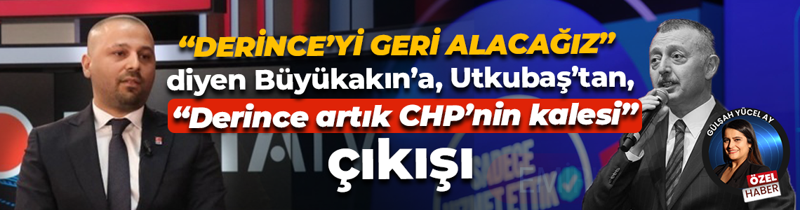 Tahir Büyükakın’ın o sözlerine CHP’li Orkun Utkubaş’tan cevap!
