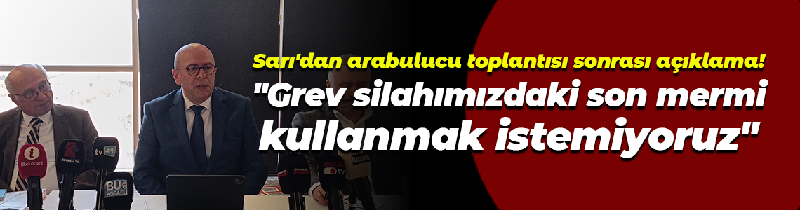 Sarı'dan arabulucu toplantı sonrası açıklama! "Grev silahımızdaki son mermi, kullanmak istemiyoruz"