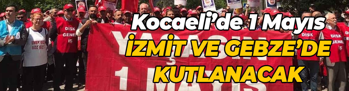 Kocaeli’de 1 Mayıs İzmit ve Gebze’de kutlanacak