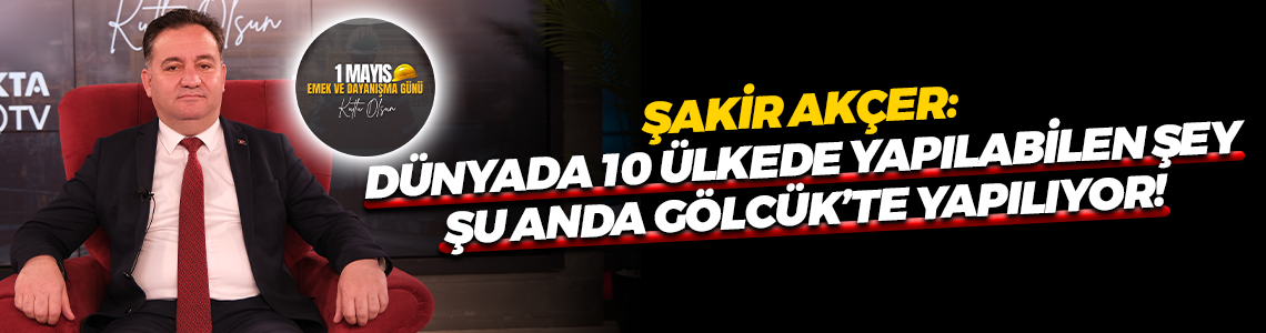 Şakir Akçer: Dünyada 10 ülkede yapılabilen şey şu anda Gölcük’te yapılıyor!