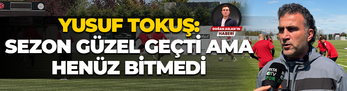 Gölcükspor Teknik Direktörü Yusuf Tokuş: Sezon güzel geçti ama henüz bitmedi