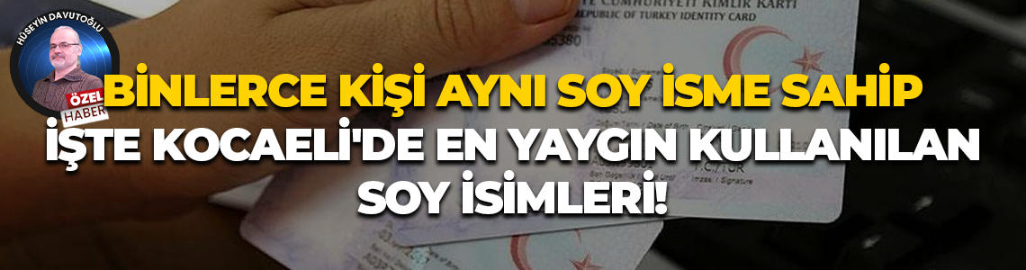 Binlerce kişi aynı soy isme sahip; İşte Kocaeli'de en yaygın kullanılan soy isimleri!