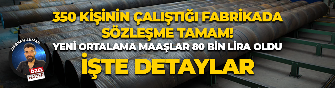 350 kişinin çalıştığı fabrikada yeni ortalama maaşlar 80 bin lira oldu! İşte sözleşme detayları...