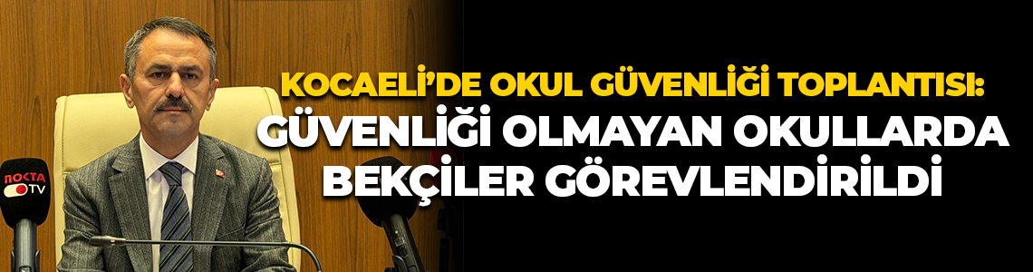 Kocaeli’de okul güvenliği toplantısı: Güvenliği olmayan okullarda bekçiler görevlendirildi