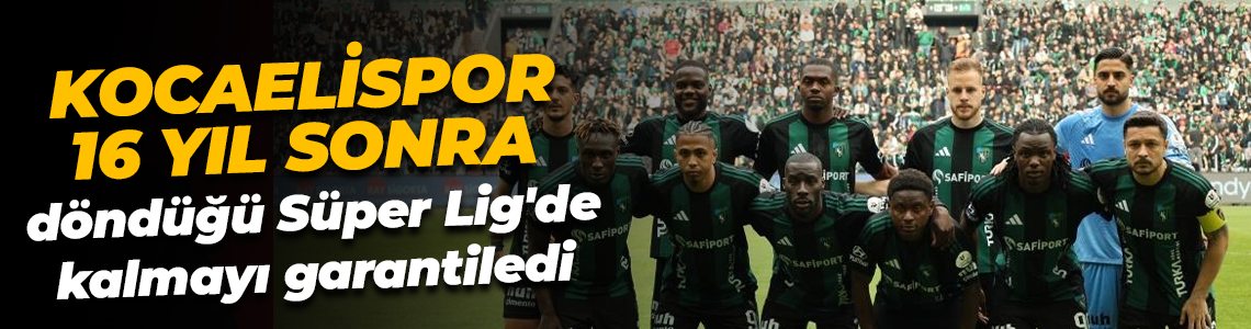 Kocaelispor, 16 yıl sonra döndüğü Süper Lig'de kalmayı garantiledi