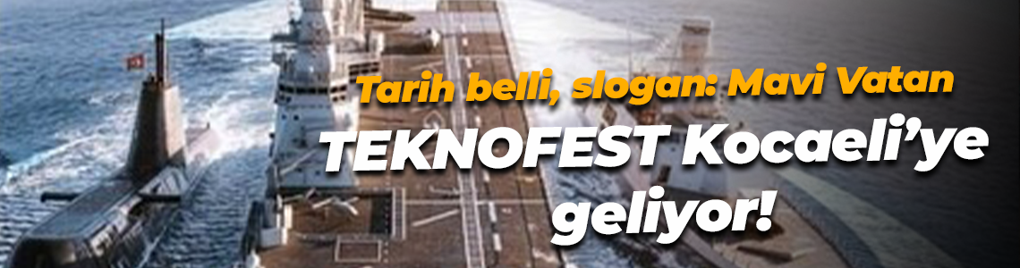 Tarih belli, slogan: Mavi Vatan TEKNOFEST Kocaeli’ye geliyor!