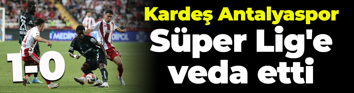 Kardeş Antalyaspor Süper Lig'e veda etti