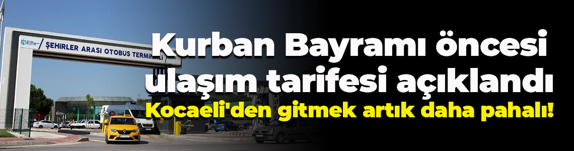 Kurban Bayramı öncesi ulaşım tarifesi açıklandı; Kocaeli'den gitmek artık daha pahalı!
