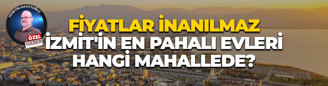 Fiyatlar inanılmaz; İzmit'in en pahalı evleri hangi mahallede?