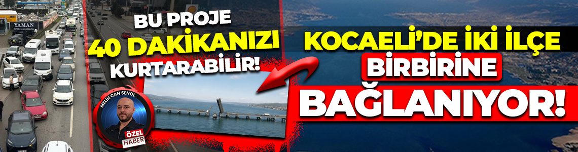 Bu proje 40 dakikanızı kurtarabilir: Kocaeli’de iki ilçe birbirine bağlanıyor!