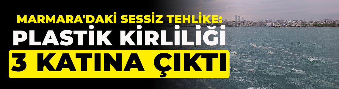 Marmara'daki sessiz tehlike: Plastik kirliliği 3 katına çıktı