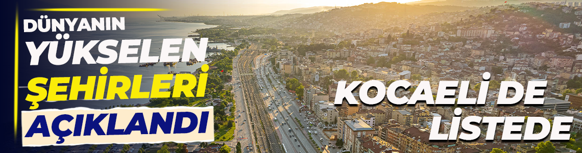 Dünyanın yükselen şehirleri açıklandı: Kocaeli de listede