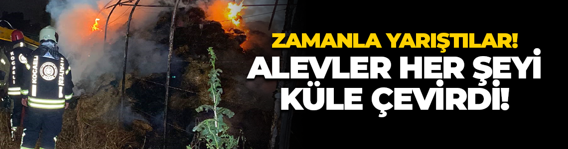 Zamanla yarıştılar! Alevler her şeyi küle çevirdi!