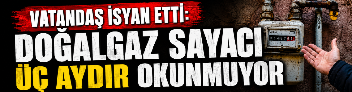 Vatandaş isyan etti: Doğalgaz sayacı üç aydır okunmuyor