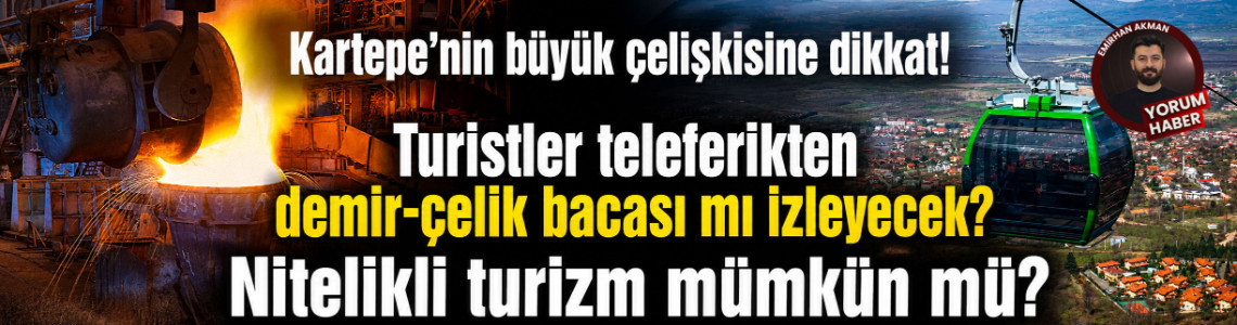 Kartepe’nin büyük çelişkisine dikkat! Bir yanda ekoturizm planı diğer yanda demir-çelik kâbusu