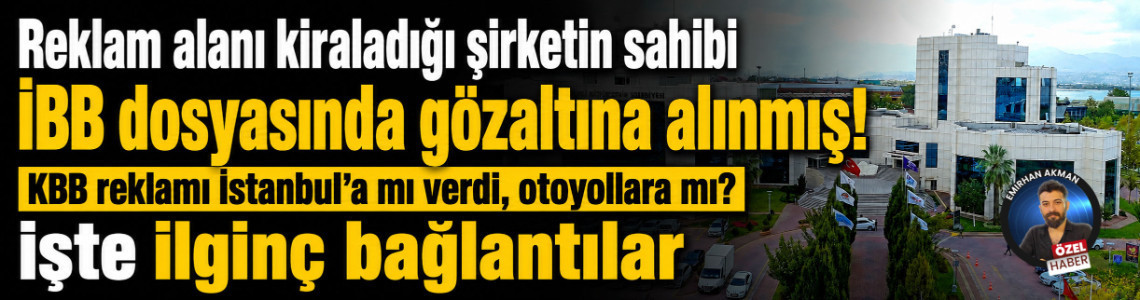 Kocaeli Büyükşehir'in reklam verdiği şirketin sahibi İBB dosyasında gözaltına alınmış! İşte detaylar