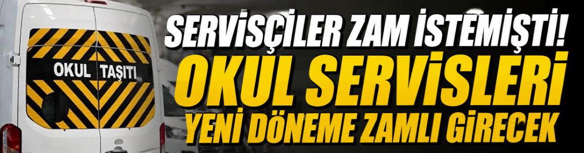Servisçiler zam istemişti! Okul servisleri yeni döneme zamlı girecek