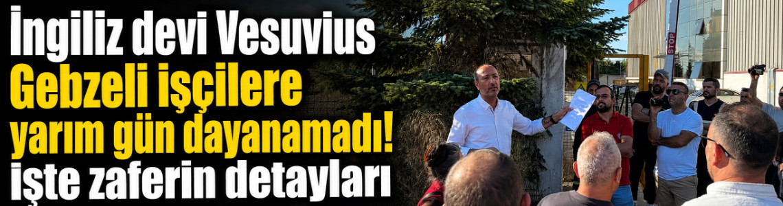 İngiliz devi Vesuvius Gebzeli işçilere yarım gün dayanamadı! İşte zaferin detayları