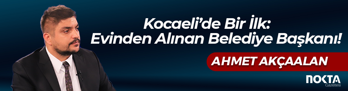 Kocaeli’de Bir İlk: Evinden Alınan Belediye Başkanı!