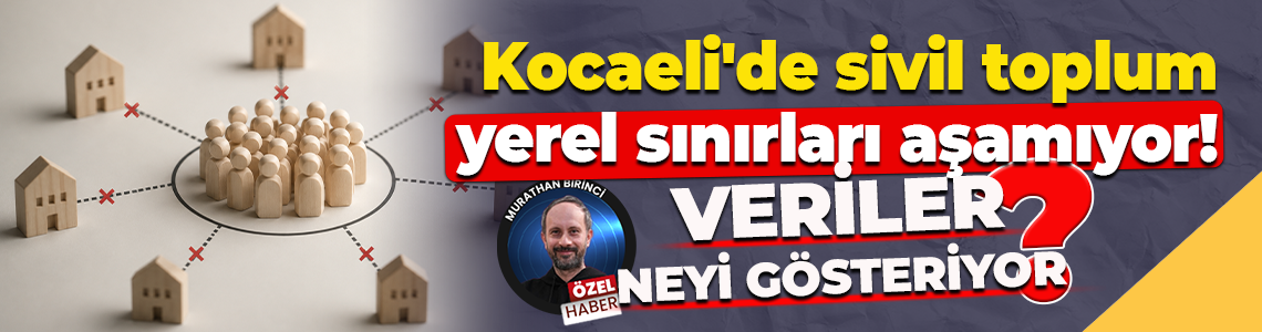 Kocaeli'de sivil toplum yerel sınırları aşamıyor! Veriler neyi gösteriyor?