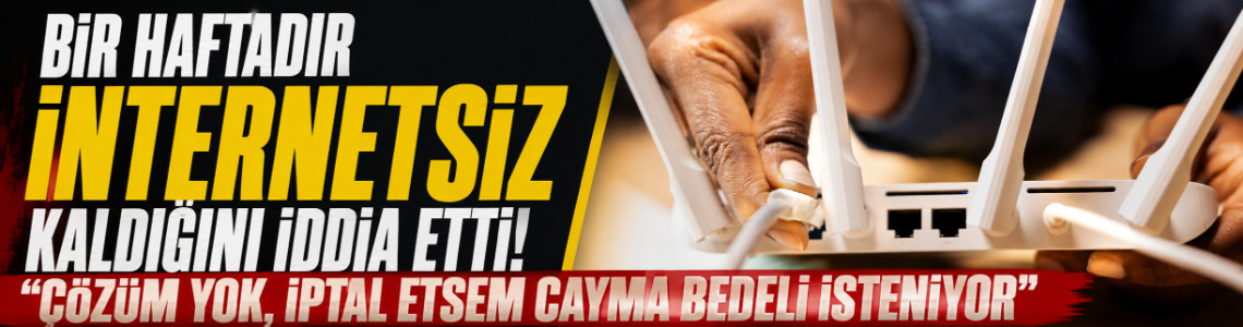 Bir haftadır internetsiz kaldığını iddia etti! "Çözüm yok, iptal etsem cayma bedeli isteniyor"