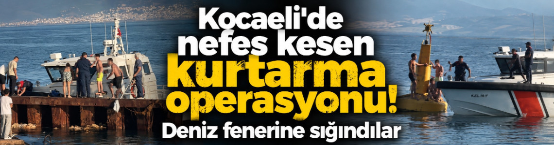 Kocaeli'de nefes kesen kurtarma operasyonu! Deniz fenerine sığındılar