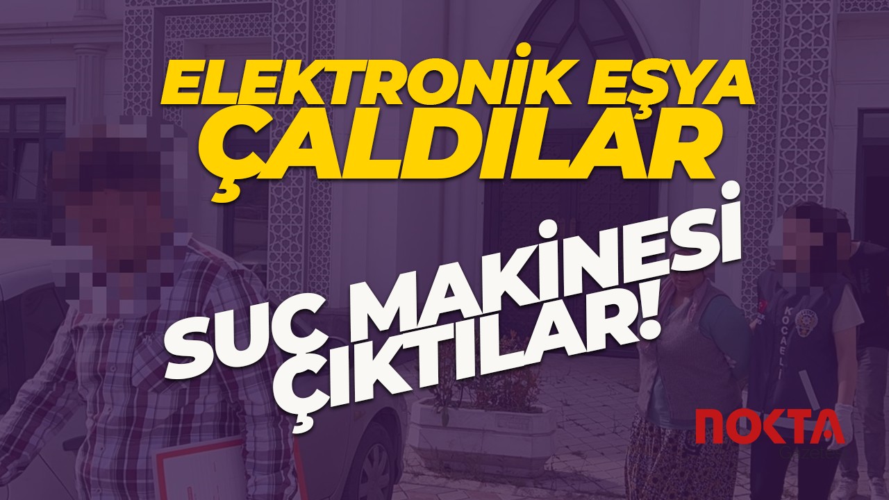 800 bin TL değerinde elektronik malzeme çaldılar! Sabıka dosyaları kabarık...