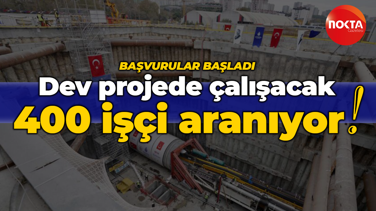 Dev projede çalışacak 400 işçi aranıyor! Başvurular başladı