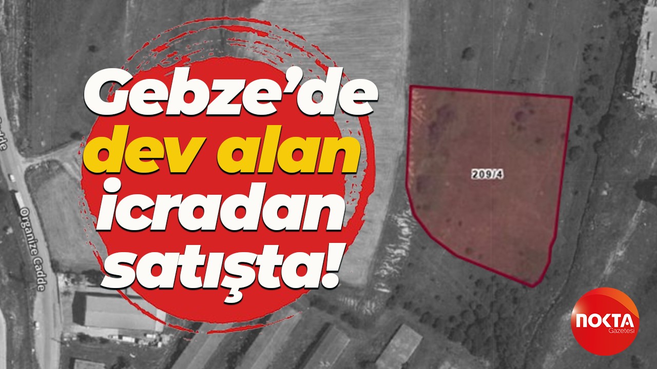 Gebze'de dev alan satışta! Üstelik icradan